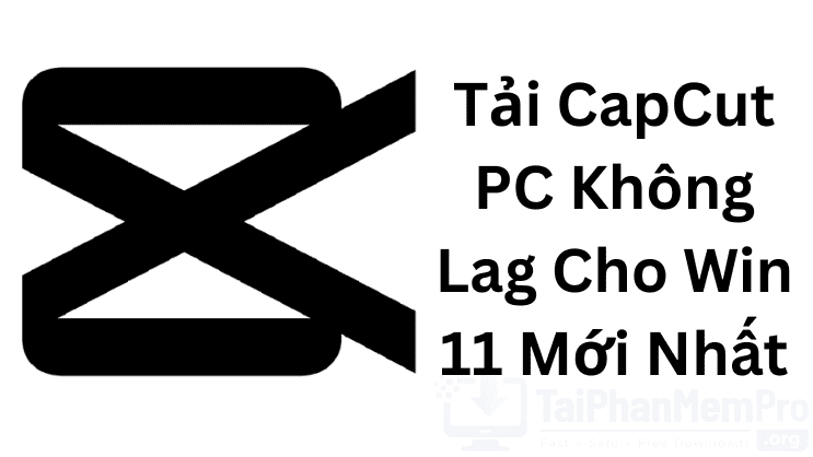 Tải CapCut PC Không Lag Cho Win 11 Mới Nhất 2026 – Hướng Dẫn Cài Đặt Chi Tiết