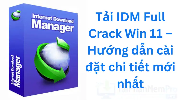 Tải IDM Full Crack Win 11 – Hướng dẫn cài đặt chi tiết mới nhất 2026