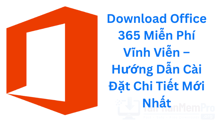 Download Office 365 Miễn Phí Vĩnh Viễn – Hướng Dẫn Cài Đặt Chi Tiết Mới Nhất 2026